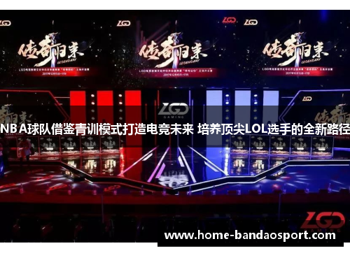 NBA球队借鉴青训模式打造电竞未来 培养顶尖LOL选手的全新路径