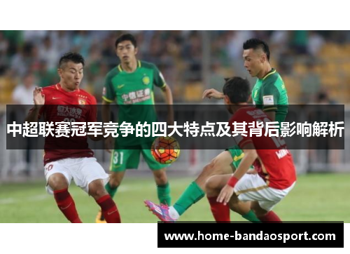 中超联赛冠军竞争的四大特点及其背后影响解析