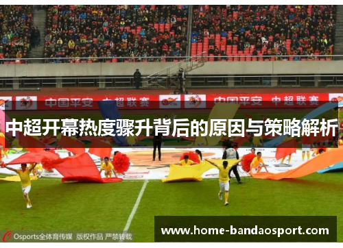 中超开幕热度骤升背后的原因与策略解析