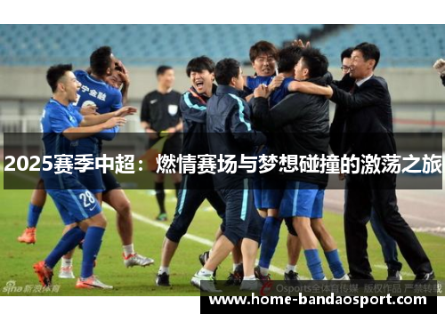 2025赛季中超：燃情赛场与梦想碰撞的激荡之旅