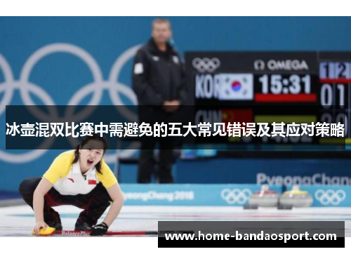 冰壶混双比赛中需避免的五大常见错误及其应对策略