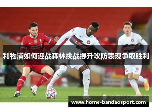 利物浦如何迎战森林挑战提升攻防表现争取胜利