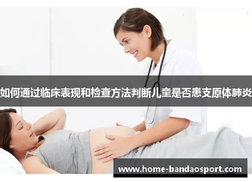 如何通过临床表现和检查方法判断儿童是否患支原体肺炎