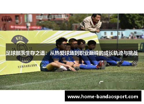 足球部落生存之道：从热爱球场到职业巅峰的成长轨迹与挑战