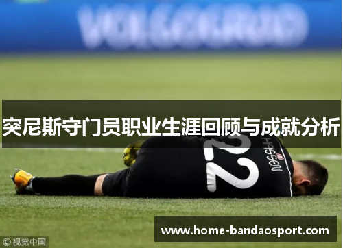 突尼斯守门员职业生涯回顾与成就分析