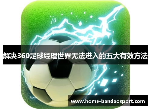 解决360足球经理世界无法进入的五大有效方法 解决360足球经理世界无法进入的五大有效方法