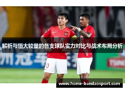 解析与恒大较量的各支球队实力对比与战术布局分析