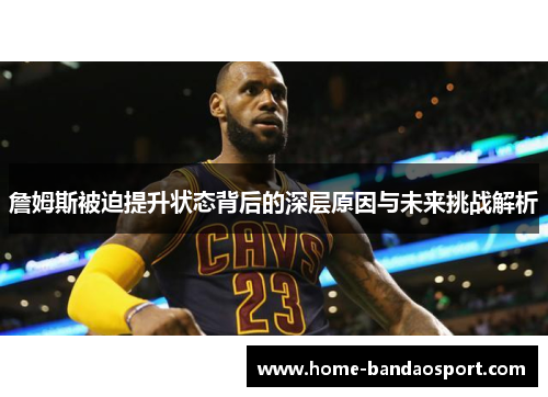 詹姆斯被迫提升状态背后的深层原因与未来挑战解析