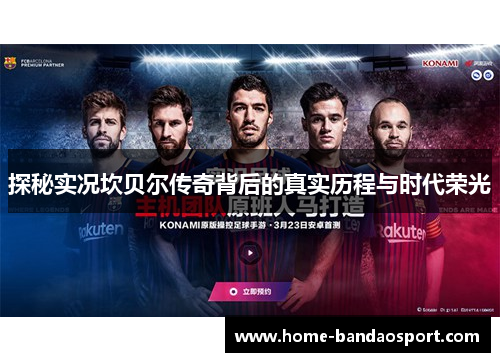 探秘实况坎贝尔传奇背后的真实历程与时代荣光 探秘实况坎贝尔传奇背后的真实历程与时代荣光