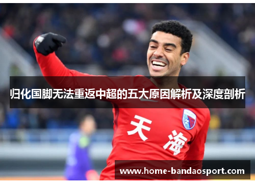 归化国脚无法重返中超的五大原因解析及深度剖析